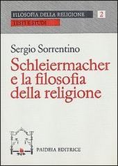 Schleiermacher e la filosofia della religione di Sergio Sorrentino edito da Paideia