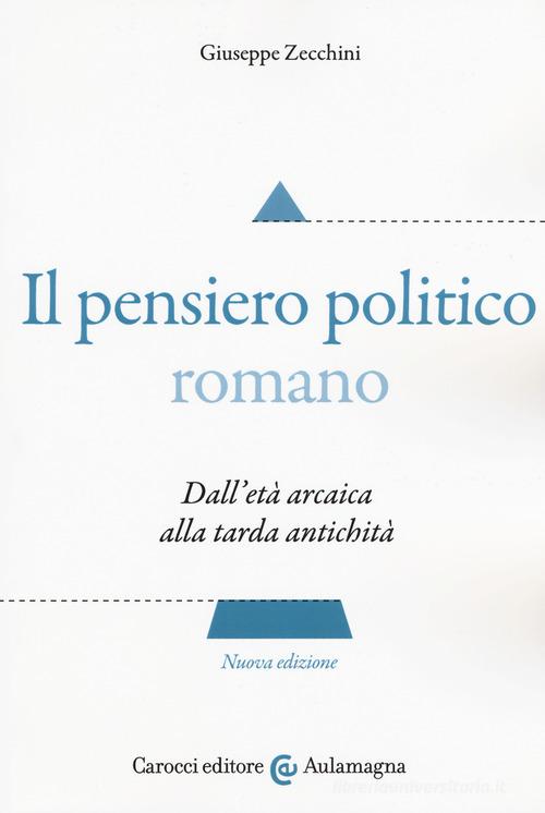 Il pensiero politico romano. Dall'età arcaica alla tarda antichità di Giuseppe Zecchini edito da Carocci