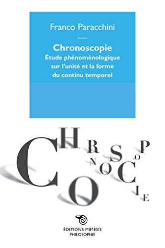 Chronoscopie. Étude phénoménologique sur l'unité et la forme du continu temporel di Franco Paracchini edito da Mimesis