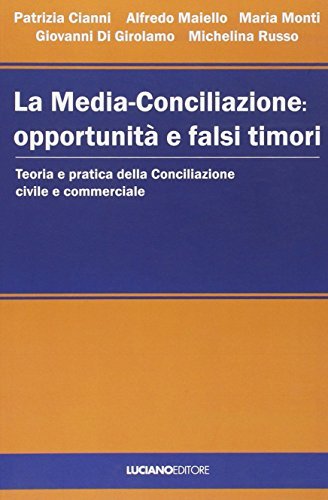 La media-conciliazione: opportunità e falsi timori. Teoria e pratica della conciliazione civile e commerciale edito da Luciano