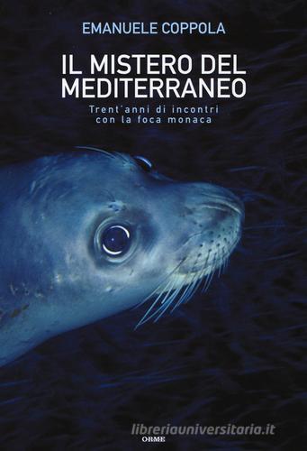 Il mistero del Mediterraneo. Trent'anni di incontri con la foca monaca di Emanuele Coppola edito da Orme Editori
