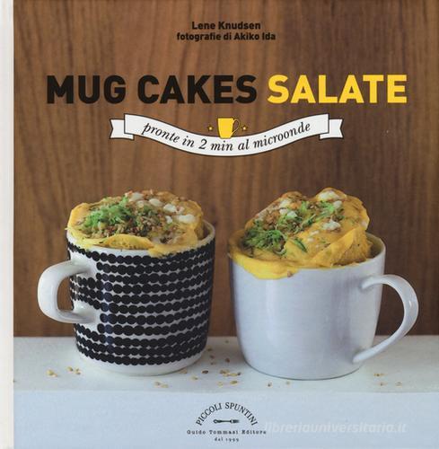 Mug cakes salate. Pronte in 2 minuti al microonde di Lene Knudsen edito da Guido Tommasi Editore-Datanova