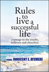 Rules to live a successful life (message to the youths, believers and churches). Ediz. italiana e inglese di Innocent E. Ayemere edito da Simple