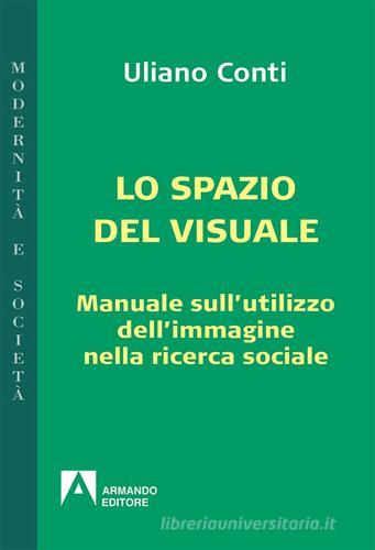 Lo spazio del visuale. Manuale sull'utilizzo dell'immagine nella ricerca sociale di Uliano Conti edito da Armando Editore