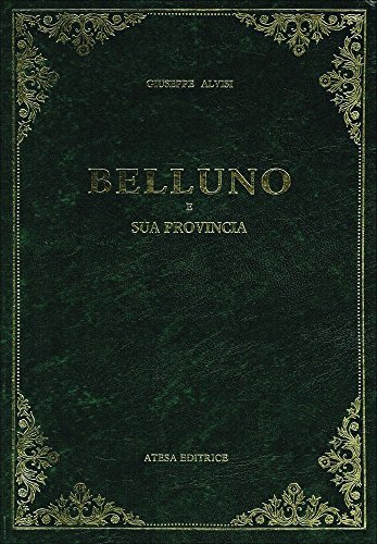 Belluno e sua provincia (rist. anast. Milano, 1859) di Giuseppe Alvisi edito da Atesa