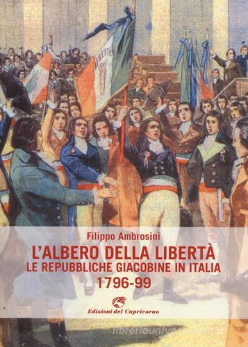 L' albero della libertà. Le repubbliche giacobine in Italia. 1796-99 di Filippo Ambrosini edito da Edizioni del Capricorno