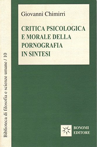Critica psicologica e morale della pornografia in sintesi di Giovanni Chimirri edito da Bonomi