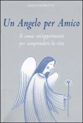Un angelo per amico. Il coma: un'opportunità per comprendere la vita di Anna Pedrotti edito da Italianova Publishing Company