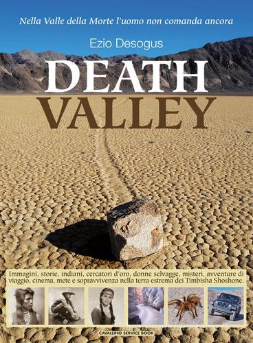 Death valley. Immagini, storie, indiani, cercatori d'oro... misteri, avventure di viaggio, cinema, mete e sopravvivenza nella terra estrema dei Timbisha Shoshone di Ezio Desogus edito da Cavallino Service Book