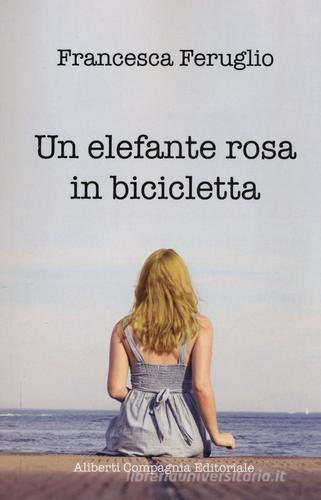 Un elefante rosa in bicicletta di Francesca Feruglio edito da Compagnia Editoriale Aliberti