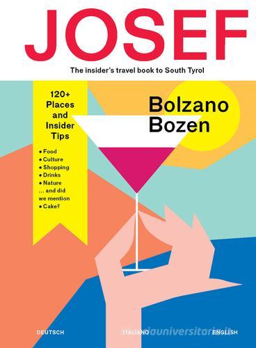 Bolzano-Bozen. Josef. The insider's travel book to South Tyrol. Ediz. tedesca, italiana e inglese edito da JOSEF travel book