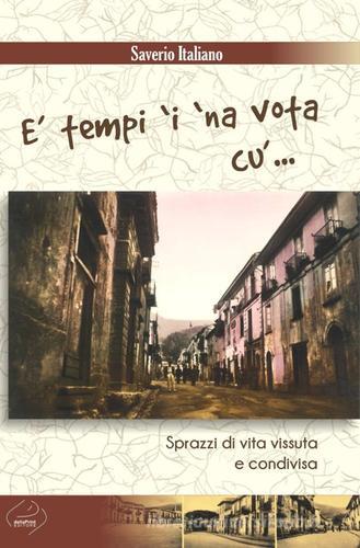 È tempi 'i 'na vota cu'... Sprazzi di vita vissuta e condivisa di Saverio Italiano edito da Deliaprint Editore