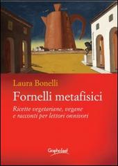 Fornelli metafisici. Ricette vegetariane, vegane e racconti per lettori onnivori di Laura Bonelli edito da Graphofeel