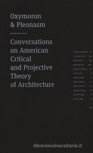 Oxymoron and pleonasm. Conversations on American critical and projective theory of architecture edito da Actar