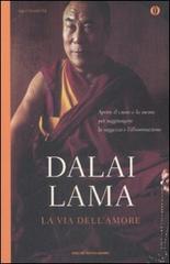 La via dell'amore. Aprire il cuore e la mente per raggiungere la saggezza e l'illuminazione di Gyatso Tenzin (Dalai Lama) edito da Mondadori