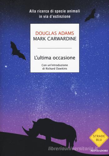 L' ultima occasione. Alla ricerca di specie animali in via d'estinzione di Douglas Adams, Mark Carwardine edito da Mondadori