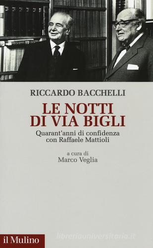 Le notti di via Bigli. Quarant'anni di confidenza con Raffaele Mattioli di Riccardo Bacchelli edito da Il Mulino