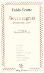 Bocca segreta. Poesie 2004-2007 di Fabio Scotto edito da Passigli