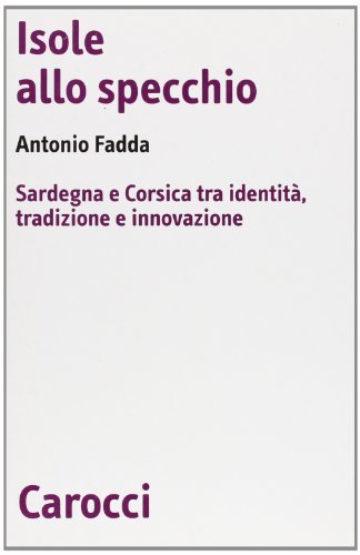 Isole allo specchio. Sardegna e Corsica tra identità, tradizione e innovazione di Antonio Franco Fadda edito da Carocci