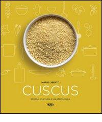 Cuscus. Storia, cultura e gastronomia di Mario Liberto edito da Agra