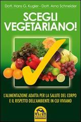 Scegli vegetariano! L'alimentazione adatta per la salute del corpo e il rispetto dell'ambiente in cui viviamo di Hans G. Kugler, Arno Schneider edito da Macro Edizioni