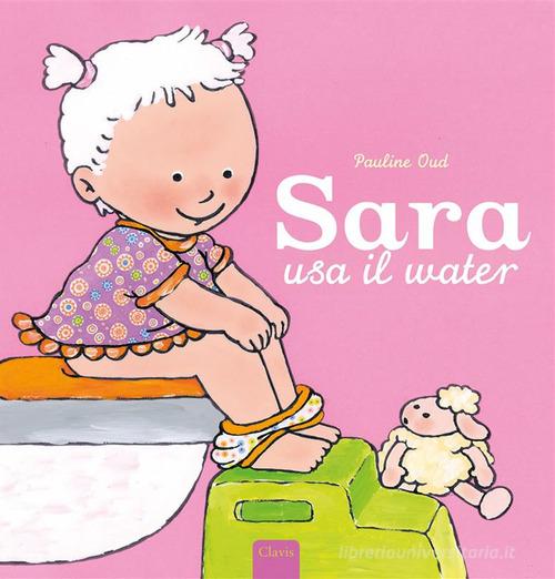 Sara usa il water. Ediz. a colori di Pauline Oud edito da Clavis