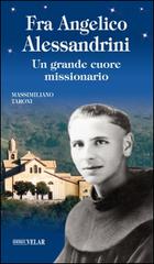 Fra Angelico Alessandrini. Un grande cuore missionario di Massimiliano Taroni edito da Velar