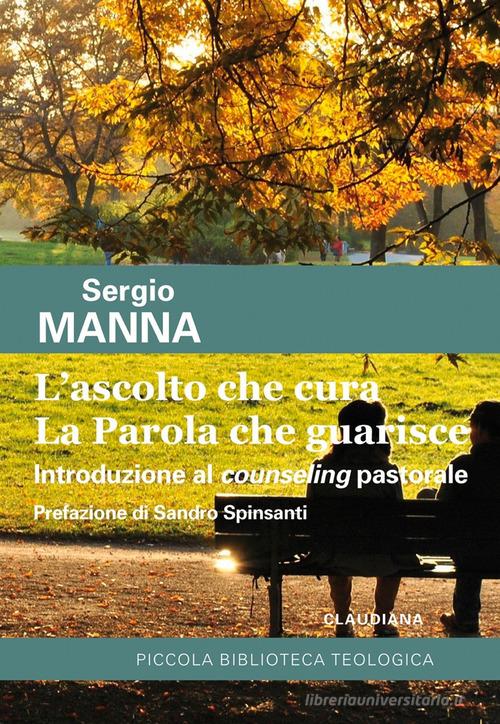 L' ascolto che cura. La parola che guarisce. Introduzione al counseling pastorale di Sergio Manna edito da Claudiana