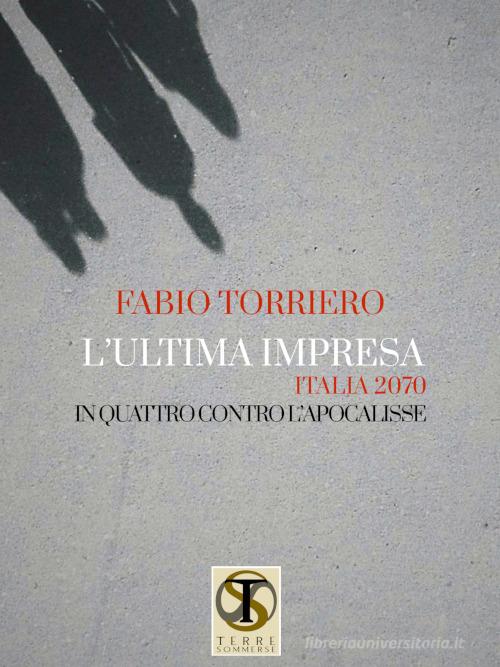 Libro L'ultima impresa. Italia 2070. In quattro contro l'apocalisse di Fabio Torriero Prismi di Ass. Terre Sommerse