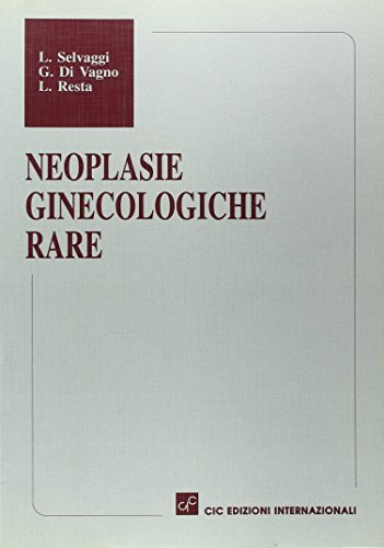 Neoplasie ginecologiche rare di Luigi Selvaggi, Giovanni Di Vagno, Leonardo Resta edito da CIC Edizioni Internazionali