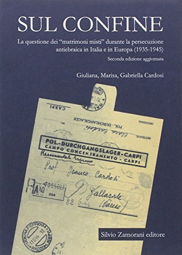 Sul confine. La questione dei «matrimoni misti» durante la persecuzione antiebraica in Italia e in Europa di Giuliana Cardosi, Marisa Cardosi, Gabriella Cardosi edito da Zamorani