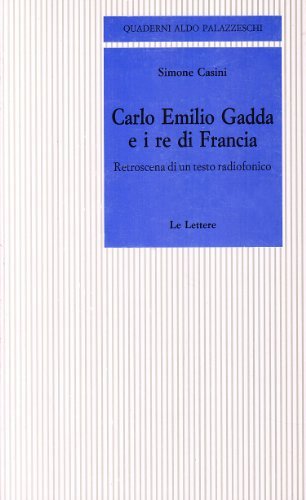 Carlo Emilio Gadda e i re di Francia. Retroscena di un testo radiofonico di Simone Casini edito da Le Lettere