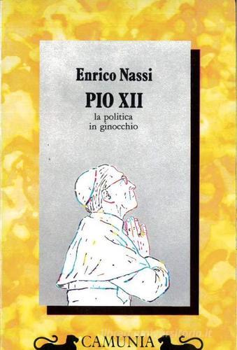 Pio XII. La politica in ginocchio di Enrico Nassi edito da Camunia