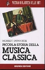 Piccola storia della musica classica di Norbert Dufourcq edito da Gremese Editore
