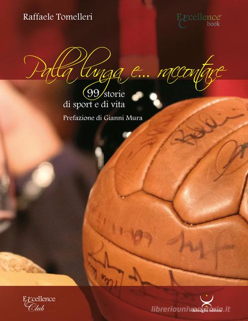 Palla lunga e... raccontare. 99 storie di sport e di vita di Raffaele Tomelleri edito da Delmiglio Editore