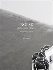 Noi se. At the source of noise. Catalogo della mostra di Gianluca Codeghini edito da A+MBookstore