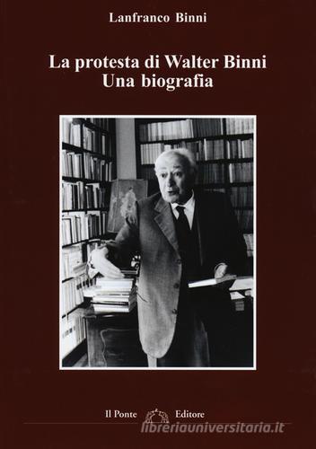 La protesta di Walter Binni. Una biografia di Lanfranco Binni edito da Il Ponte Editore