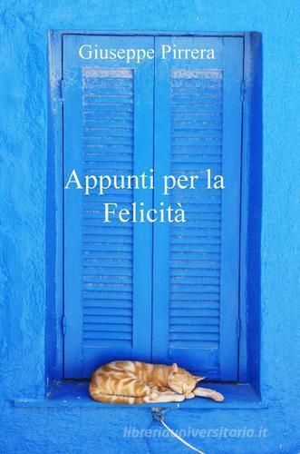 Appunti per la felicità di Giuseppe Pirrera edito da ilmiolibro self publishing