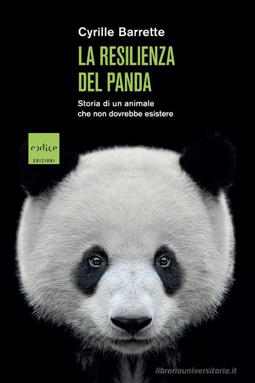 La resilienza del panda. Storia di un animale che non dovrebbe esistere di Cyrille Barrette edito da Codice
