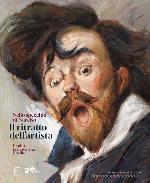 Il ritratto dell'artista. Nello specchio di Narciso. Il volto, la maschera, il selfie. Catalogo della mostra (Forlì, 22 febbraio-29 giugno 2025). Ediz. illustrata edito da Dario Cimorelli Editore