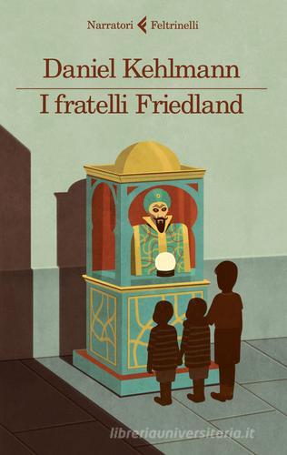I fratelli Friedland di Daniel Kehlmann edito da Feltrinelli