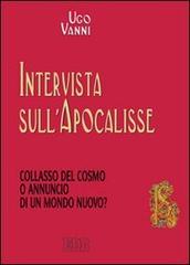 Intervista sull'Apocalisse. Collasso del cosmo o annuncio di un mondo nuovo? di Ugo Vanni edito da EDB