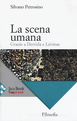 La scena umana. Grazie a Derrida e Lévinas di Silvano Petrosino edito da Jaca Book