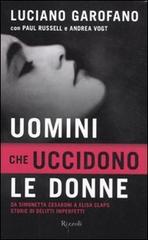 Uomini che uccidono le donne. Da Simonetta Cesaroni a Elisa Claps storie di delitti imperfetti di Luciano Garofano, Paul Russell, Andrea Vogt edito da Rizzoli