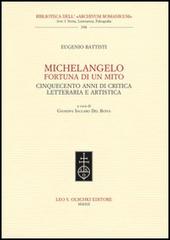 Michelangelo, fortuna di un mito. Cinquecento anni di critica letteraria e artistica di Eugenio Battisti edito da Olschki