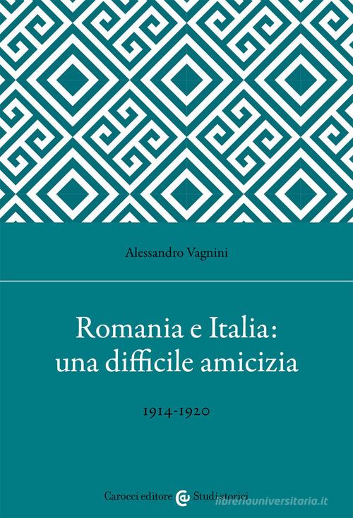 Romania e Italia: una difficile amicizia di Alessandro Vagnini edito da Carocci