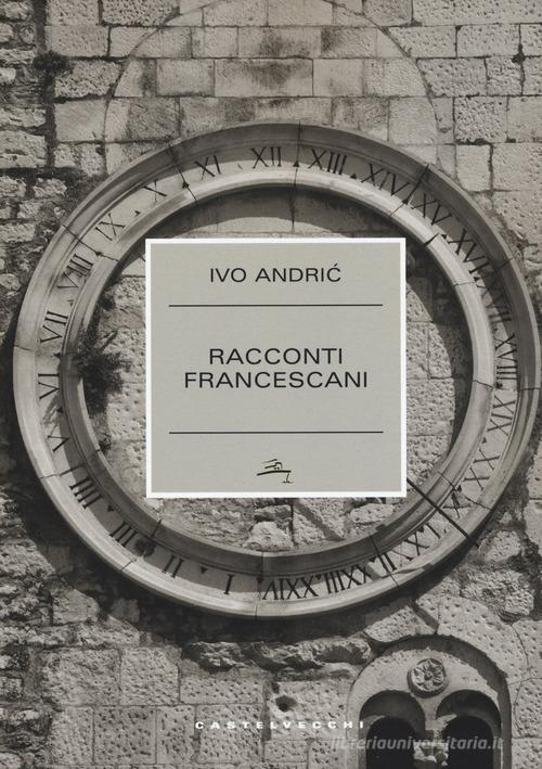 Racconti francescani di Ivo Andríc edito da Castelvecchi
