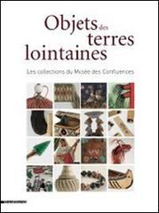 Objects des terrea lointaines. Les collections du Musées des Confluences edito da Silvana