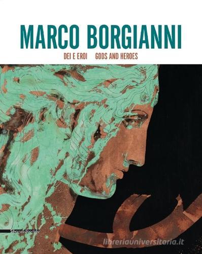 Marco Borgianni. Dei e eroi. Catalogo della mostra (Siena, 29 maggio-31 luglio 2015). Ediz. italiana e inglese edito da Silvana