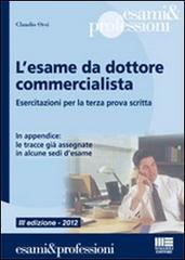 L' esame da dottore commercialista. Esercitazioni per la terza prova scritta di Claudio Orsi edito da Maggioli Editore